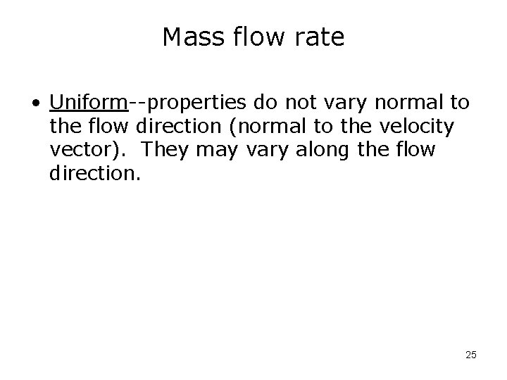 Mass flow rate • Uniform--properties do not vary normal to the flow direction (normal