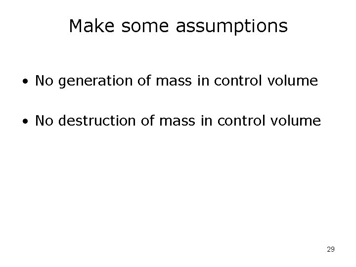 Make some assumptions • No generation of mass in control volume • No destruction