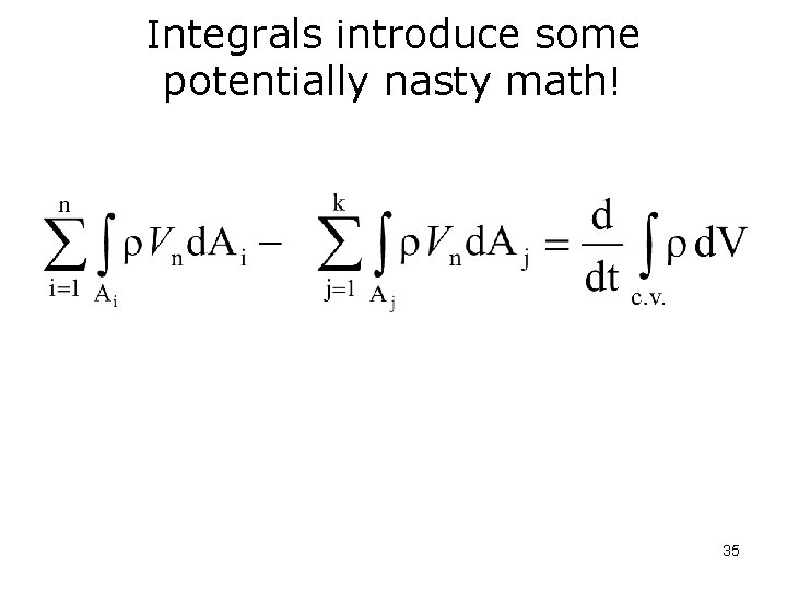 Integrals introduce some potentially nasty math! 35 