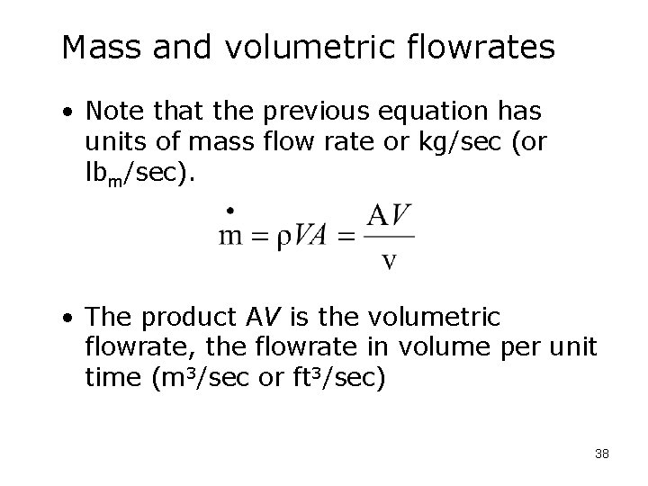 Mass and volumetric flowrates • Note that the previous equation has units of mass