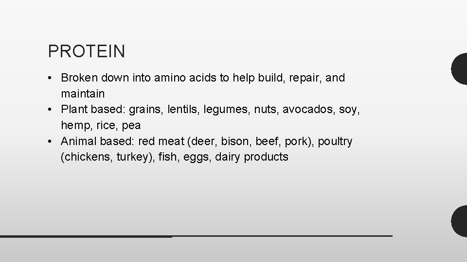 PROTEIN • Broken down into amino acids to help build, repair, and maintain •