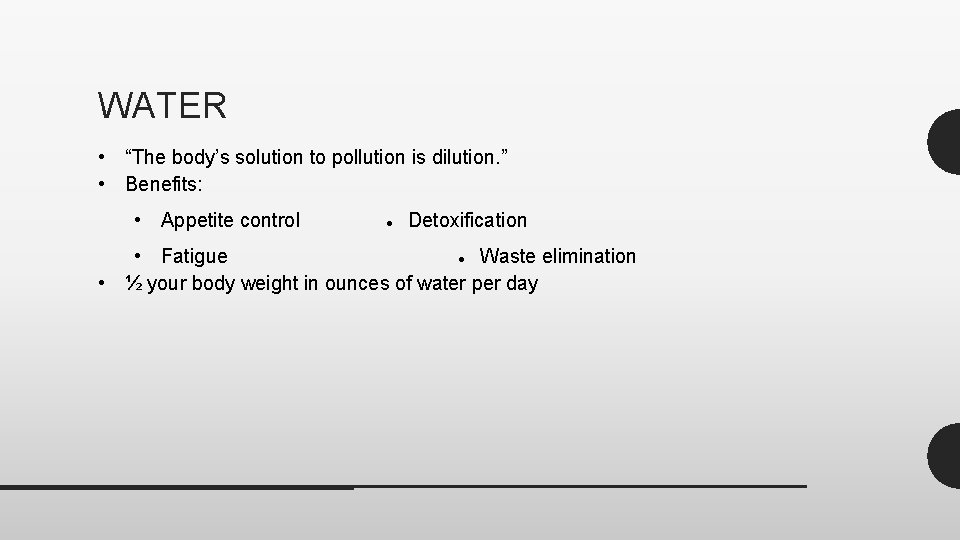 WATER • “The body’s solution to pollution is dilution. ” • Benefits: • Appetite