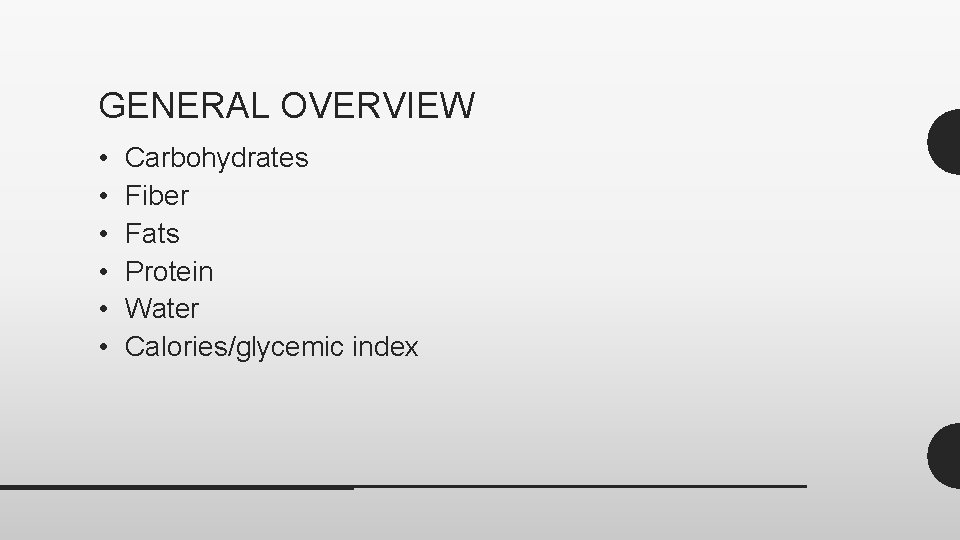 GENERAL OVERVIEW • • • Carbohydrates Fiber Fats Protein Water Calories/glycemic index 
