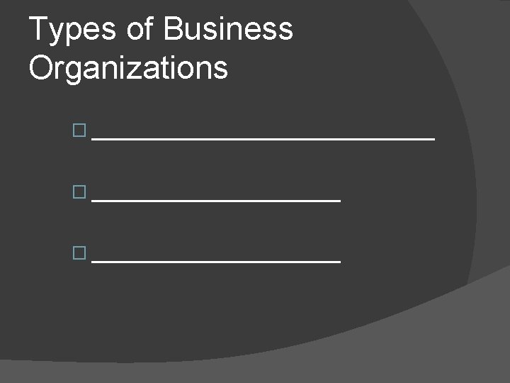 Types of Business Organizations � _____________________ 