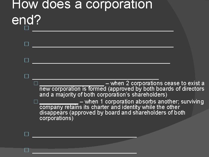 How does a corporation end? � ______________________________________ � _________________ � __________ – when 2