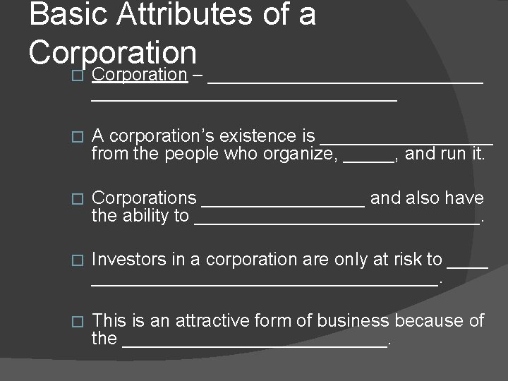 Basic Attributes of a Corporation � Corporation – ______________________________ � A corporation’s existence is