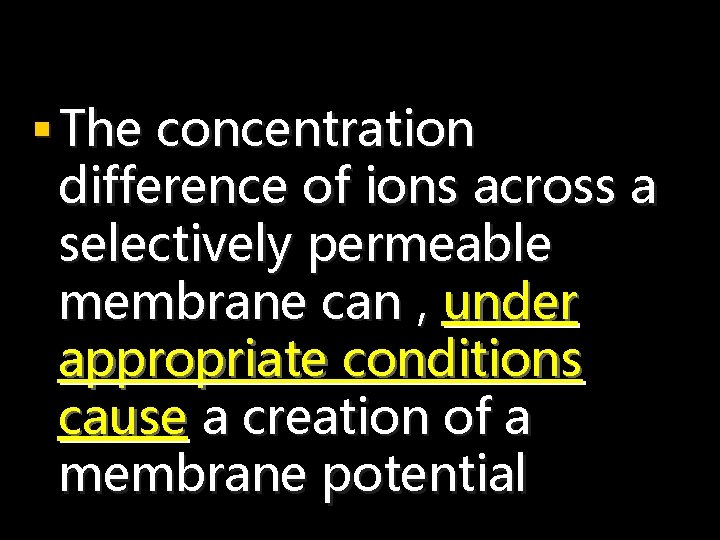 § The concentration difference of ions across a selectively permeable membrane can , under