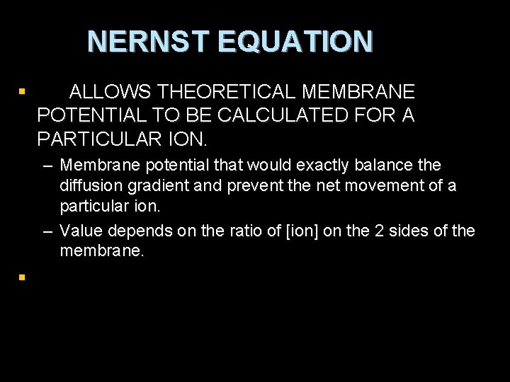 NERNST EQUATION § ALLOWS THEORETICAL MEMBRANE POTENTIAL TO BE CALCULATED FOR A PARTICULAR ION. NERNST EQUATION § ALLOWS THEORETICAL MEMBRANE POTENTIAL TO BE CALCULATED FOR A PARTICULAR ION.