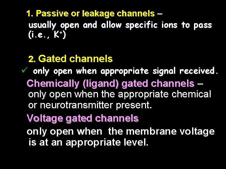 1. Passive or leakage channels – usually open and allow specific ions to pass 1. Passive or leakage channels – usually open and allow specific ions to pass