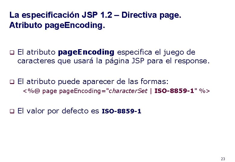 La especificación JSP 1. 2 – Directiva page. Atributo page. Encoding. q El atributo