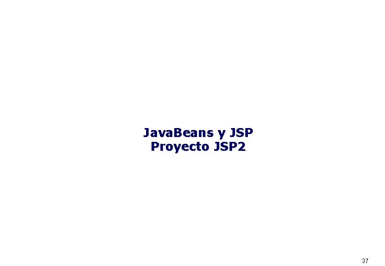 Java. Beans y JSP Proyecto JSP 2 37 