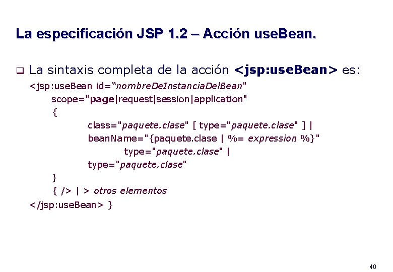 La especificación JSP 1. 2 – Acción use. Bean. q La sintaxis completa de