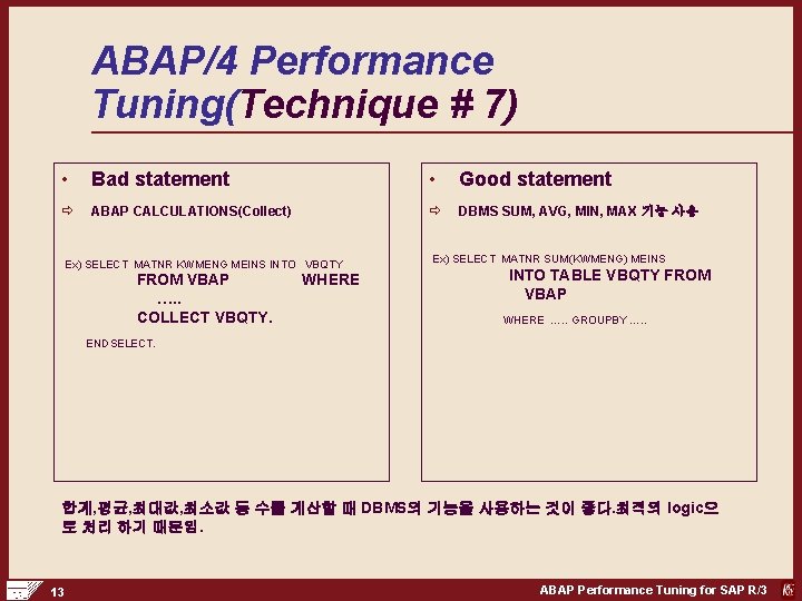 ABAP/4 Performance Tuning(Technique # 7) • Bad statement • Good statement ð ABAP CALCULATIONS(Collect)