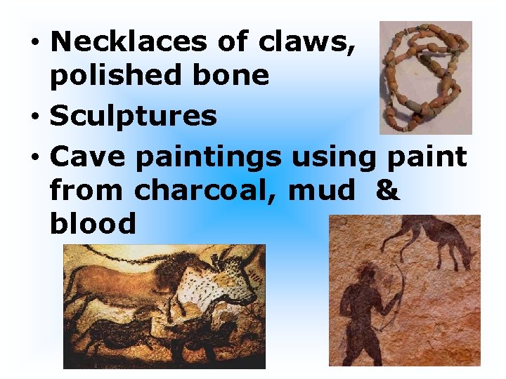  • Necklaces of claws, polished bone • Sculptures • Cave paintings using paint