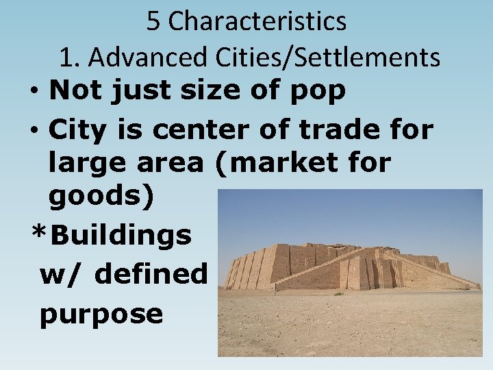 5 Characteristics 1. Advanced Cities/Settlements • Not just size of pop • City is