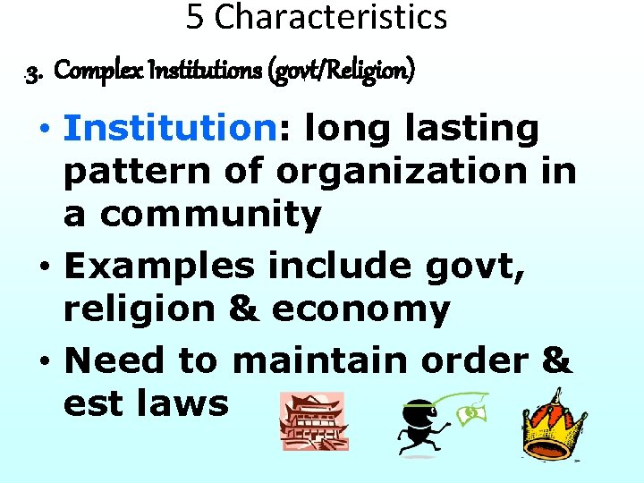 5 Characteristics . 3. Complex Institutions (govt/Religion) • Institution: long lasting pattern of organization