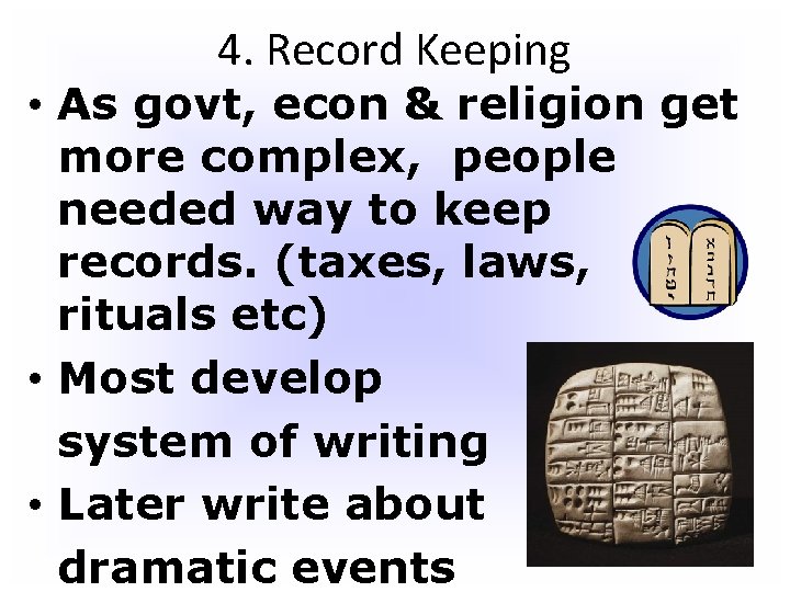 4. Record Keeping • As govt, econ & religion get more complex, people needed