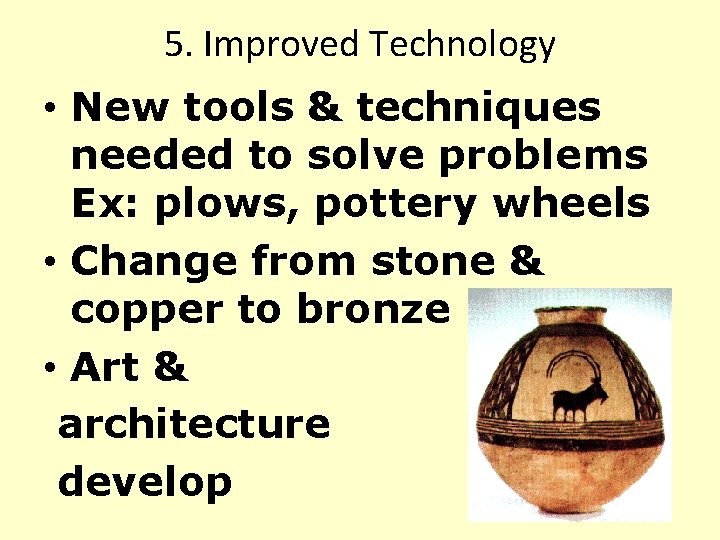 5. Improved Technology • New tools & techniques needed to solve problems Ex: plows,