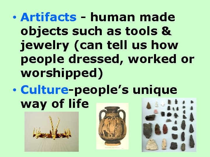  • Artifacts - human made objects such as tools & jewelry (can tell