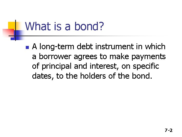 What is a bond? n A long-term debt instrument in which a borrower agrees