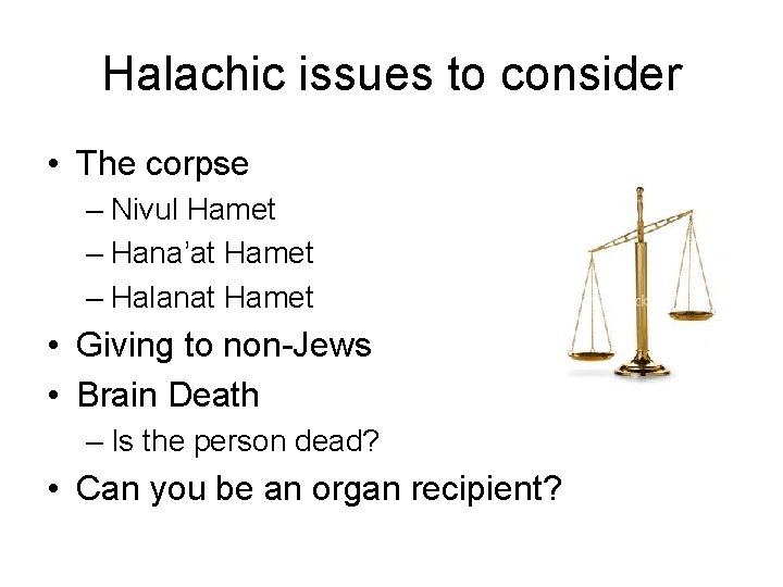 Halachic issues to consider • The corpse – Nivul Hamet – Hana’at Hamet –