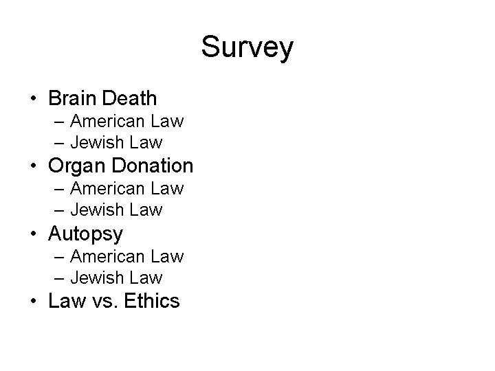 Survey • Brain Death – American Law – Jewish Law • Organ Donation –