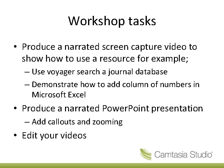 Workshop tasks • Produce a narrated screen capture video to show to use a