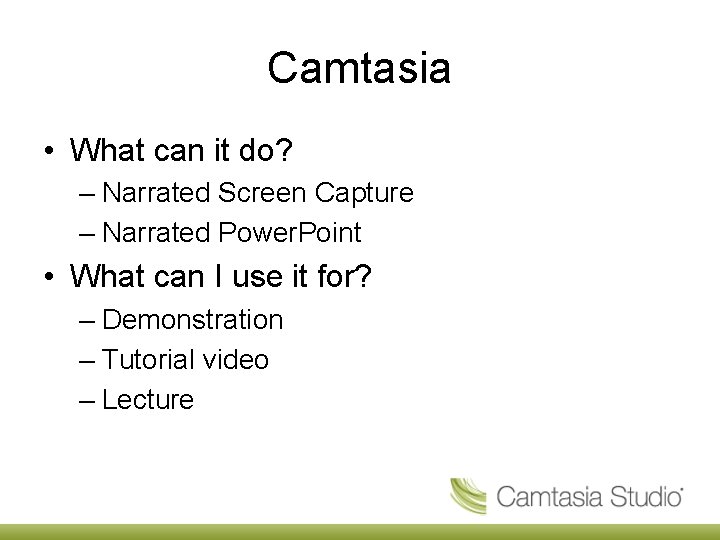 Camtasia • What can it do? – Narrated Screen Capture – Narrated Power. Point
