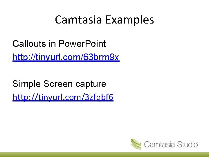 Camtasia Examples Callouts in Power. Point http: //tinyurl. com/63 brm 9 x Simple Screen