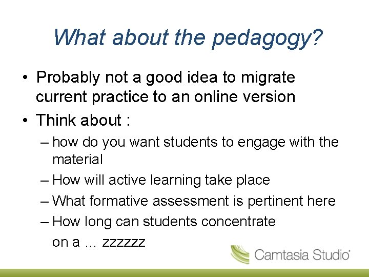 What about the pedagogy? • Probably not a good idea to migrate current practice