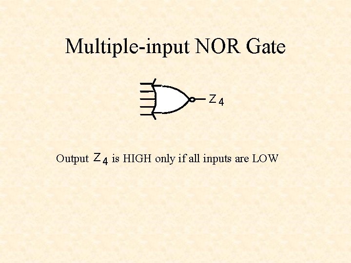 Multiple-input NOR Gate Z 4 Output Z 4 is HIGH only if all inputs