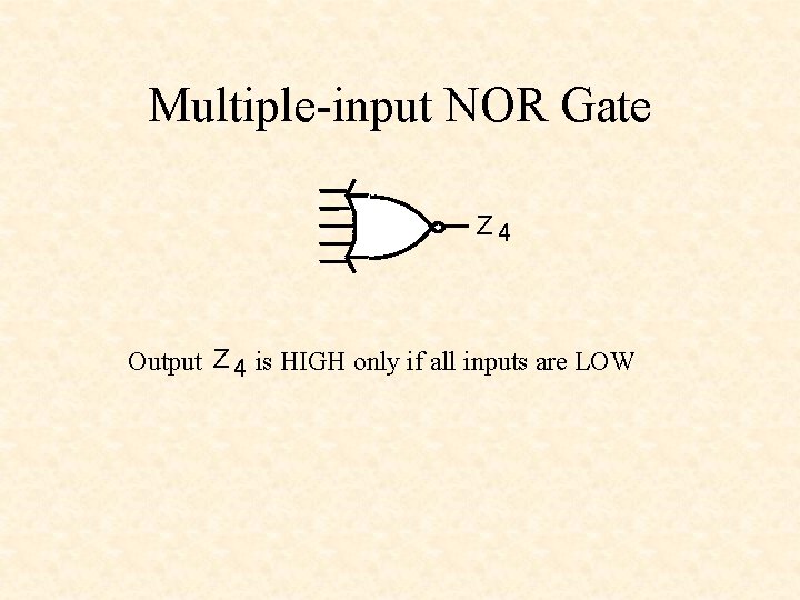 Multiple-input NOR Gate Z 4 Output Z 4 is HIGH only if all inputs