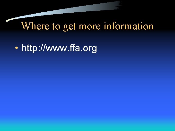 Where to get more information • http: //www. ffa. org 