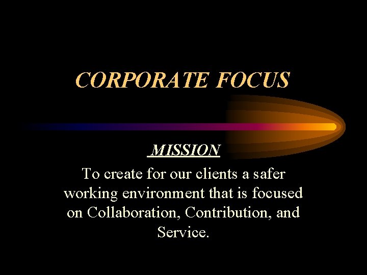 CORPORATE FOCUS MISSION To create for our clients a safer working environment that is