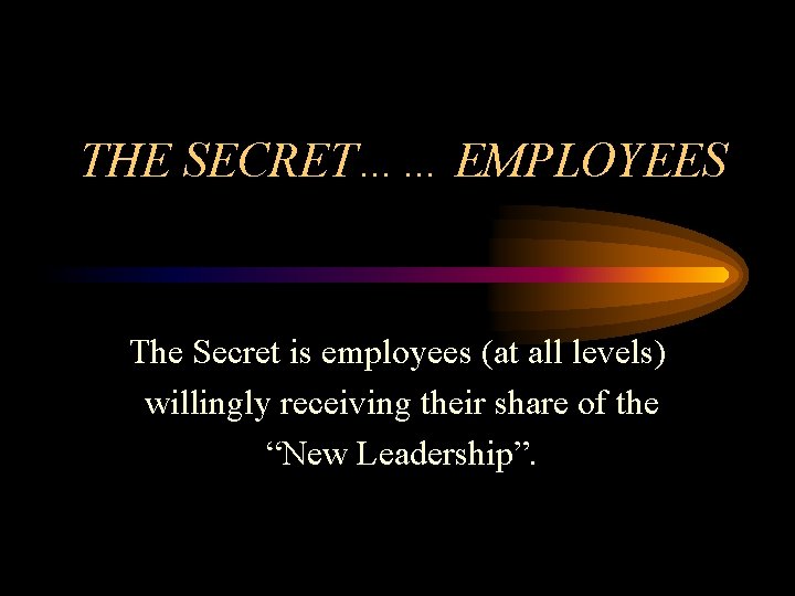 THE SECRET…… EMPLOYEES The Secret is employees (at all levels) willingly receiving their share