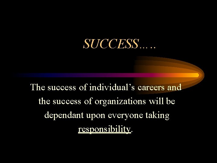 SUCCESS…. . The success of individual’s careers and the success of organizations will be