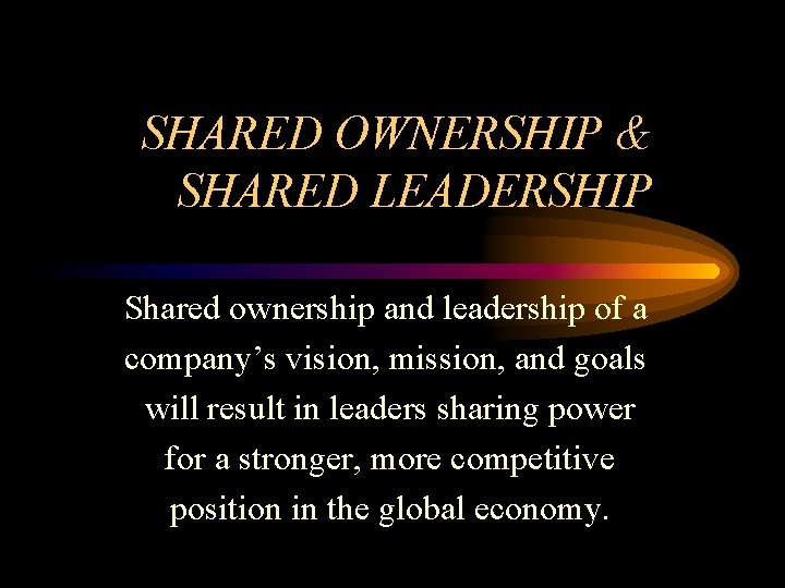 SHARED OWNERSHIP & SHARED LEADERSHIP Shared ownership and leadership of a company’s vision, mission,