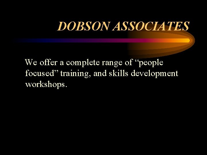 DOBSON ASSOCIATES We offer a complete range of “people focused” training, and skills development