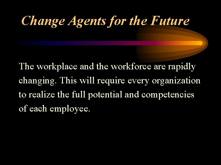 Change Agents for the Future The workplace and the workforce are rapidly changing. This