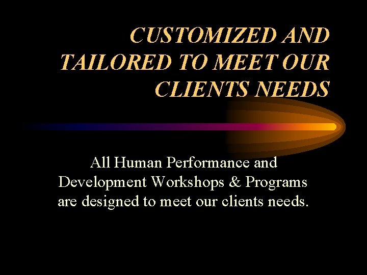 CUSTOMIZED AND TAILORED TO MEET OUR CLIENTS NEEDS All Human Performance and Development Workshops