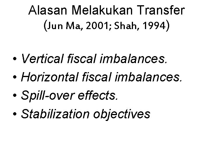 Alasan Melakukan Transfer (Jun Ma, 2001; Shah, 1994) • Vertical fiscal imbalances. • Horizontal
