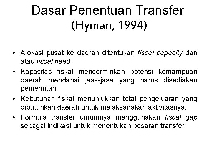 Dasar Penentuan Transfer (Hyman, 1994) • Alokasi pusat ke daerah ditentukan fiscal capacity dan