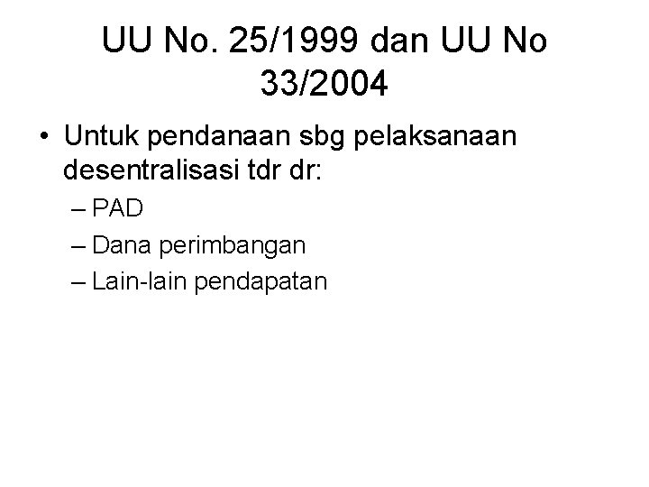 UU No. 25/1999 dan UU No 33/2004 • Untuk pendanaan sbg pelaksanaan desentralisasi tdr