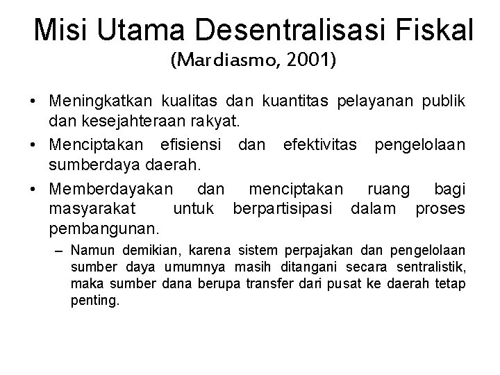 Misi Utama Desentralisasi Fiskal (Mardiasmo, 2001) • Meningkatkan kualitas dan kuantitas pelayanan publik dan