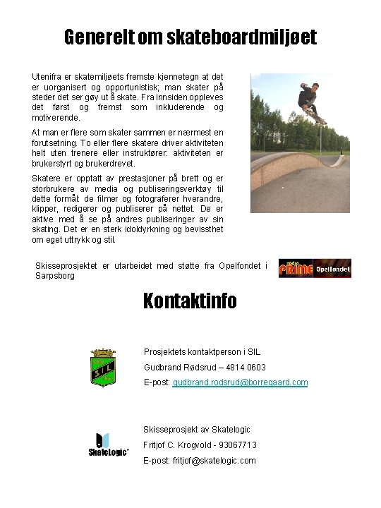 Generelt om skateboardmiljøet Utenifra er skatemiljøets fremste kjennetegn at det er uorganisert og opportunistisk;