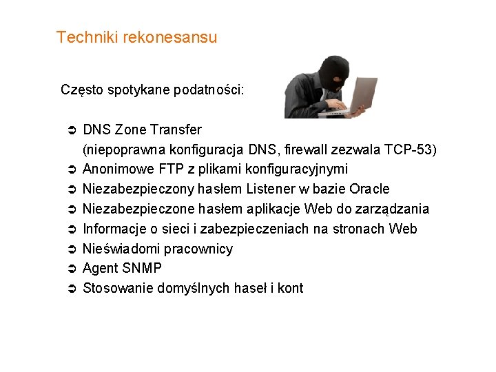 Techniki rekonesansu Często spotykane podatności: Ü Ü Ü Ü DNS Zone Transfer (niepoprawna konfiguracja