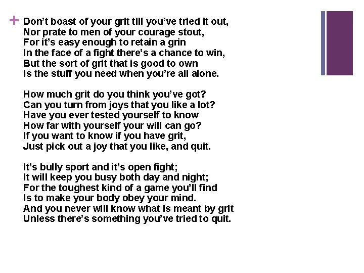 + Don’t boast of your grit till you’ve tried it out, Nor prate to