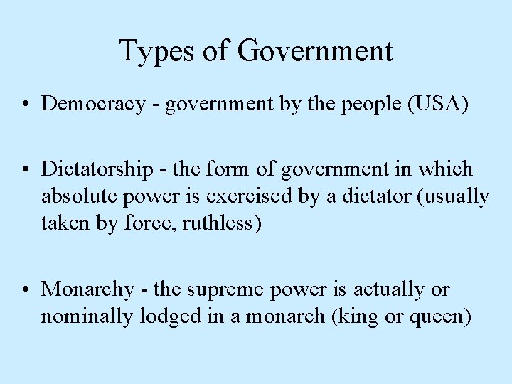 Types of Government • Democracy - government by the people (USA) • Dictatorship -