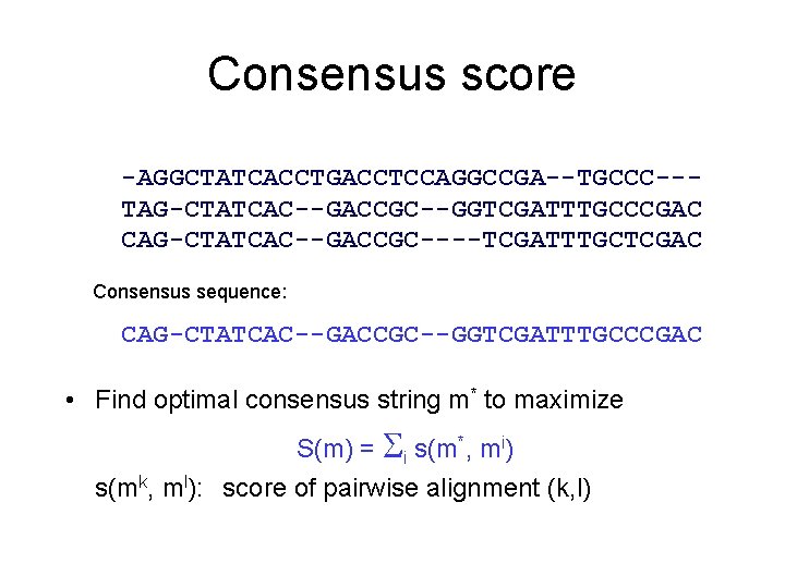 Consensus score -AGGCTATCACCTGACCTCCAGGCCGA--TGCCC--TAG-CTATCAC--GACCGC--GGTCGATTTGCCCGAC CAG-CTATCAC--GACCGC----TCGATTTGCTCGAC Consensus sequence: CAG-CTATCAC--GACCGC--GGTCGATTTGCCCGAC • Find optimal consensus string m* to