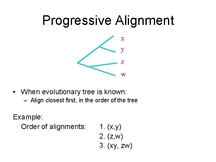 Progressive Alignment x y z w • When evolutionary tree is known: – Align